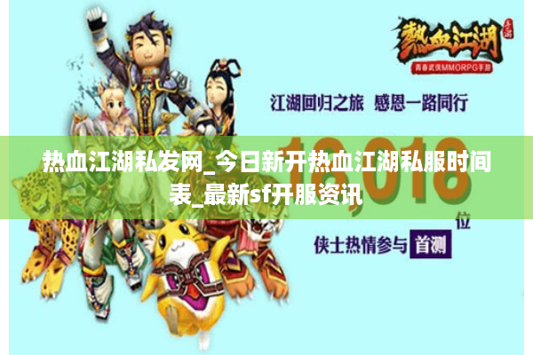 热血江湖私发网_今日新开热血江湖私服时间表_最新sf开服资讯
