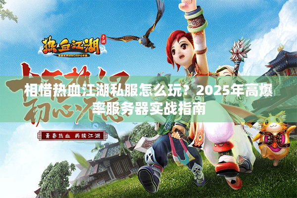 相惜热血江湖私服怎么玩？2025年高爆率服务器实战指南