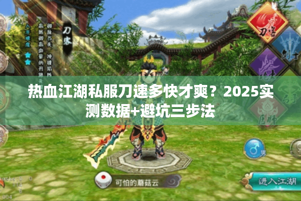 热血江湖私服刀速多快才爽?2025实测数据+避坑三步法 热血江湖私服刀速多快才爽?2025实测数据+避坑三步法