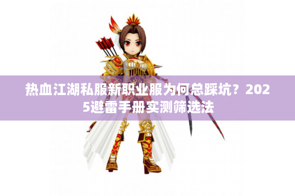 热血江湖私服新职业服为何总踩坑？2025避雷手册实测筛选法