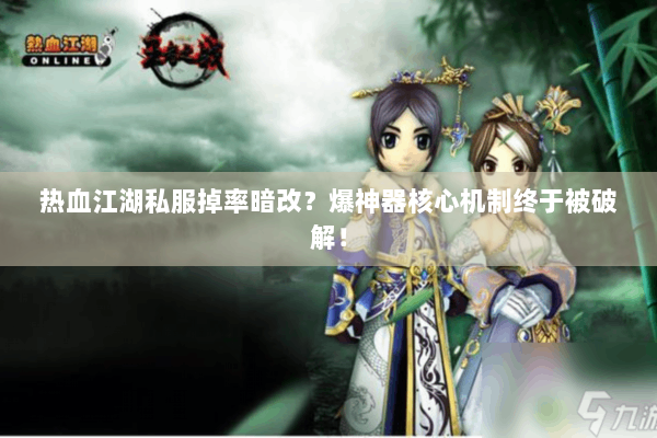 热血江湖私服掉率暗改？爆神器核心机制终于被破解！