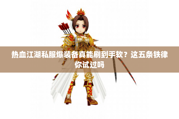 热血江湖私服爆装备真能刷到手软?这五条铁律你试过吗 热血江湖私服爆装备真能刷到手软?这五条铁律你试过吗