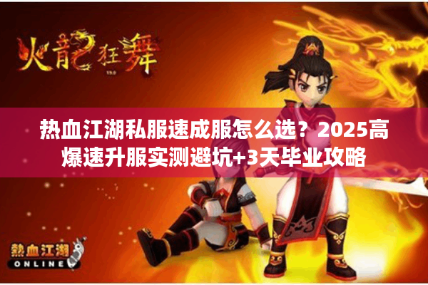 热血江湖私服速成服怎么选?2025高爆速升服实测避坑+3天毕业攻略 热血江湖私服速成服怎么选?2025高爆速升服实测避坑+3天毕业攻略