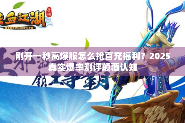 刚开一秒高爆服怎么抢首充福利？2025真实爆率测评颠覆认知