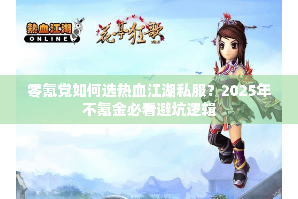 零氪党如何选热血江湖私服？2025年不氪金必看避坑逻辑