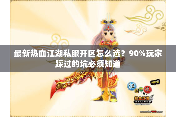 最新热血江湖私服开区怎么选？90%玩家踩过的坑必须知道