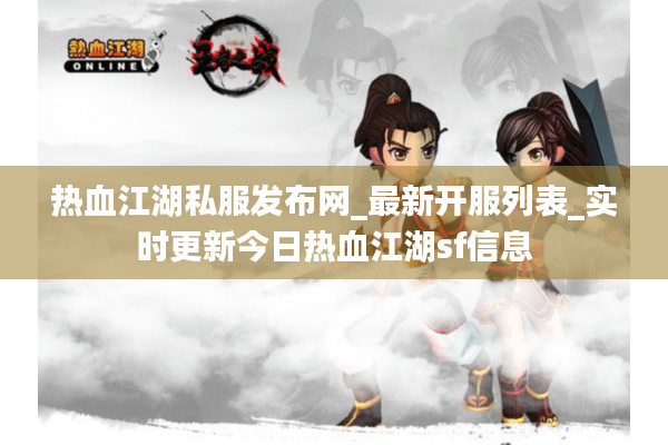 热血江湖私服发布网_最新开服列表_实时更新今日热血江湖sf信息