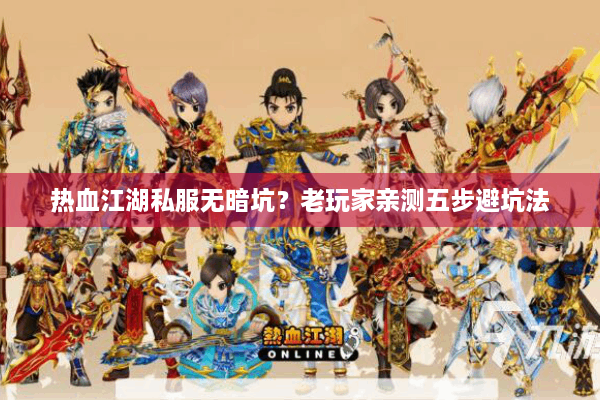 热血江湖私服无暗坑？老玩家亲测五步避坑法