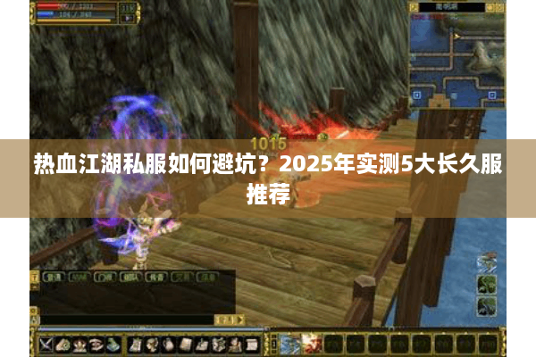 热血江湖私服如何避坑？2025年实测5大长久服推荐