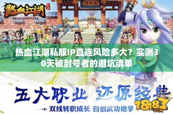 热血江湖私服IP直连风险多大?实测30天被封号者的避坑清单 热血江湖私服IP直连风险多大?实测30天被封号者的避坑清单