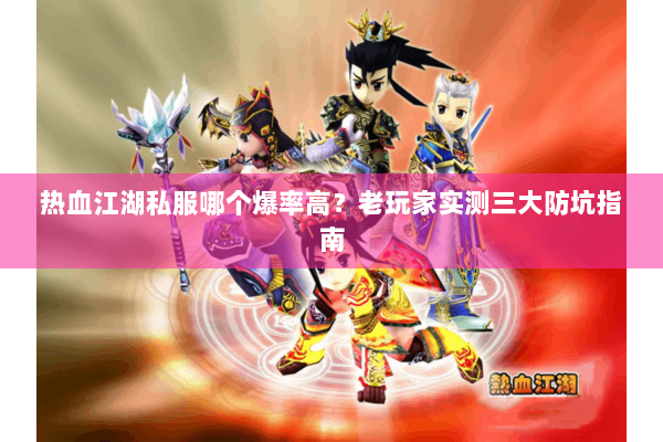 热血江湖私服哪个爆率高?老玩家实测三大防坑指南 热血江湖私服哪个爆率高?老玩家实测三大防坑指南