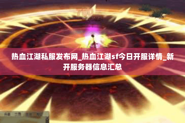 热血江湖私服发布网_热血江湖sf今日开服详情_新开服务器信息汇总