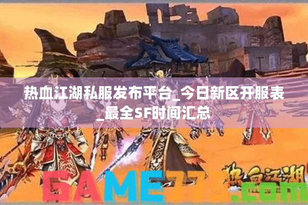 热血江湖私服发布平台_今日新区开服表_最全SF时间汇总 热血江湖私服发布平台_今日新区开服表_最全SF时间汇总