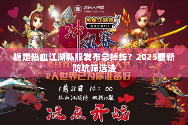 稳定热血江湖私服发布总掉线？2025最新防坑筛选法