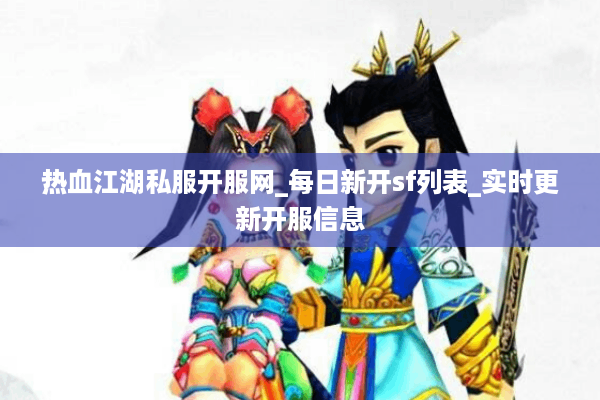 热血江湖私服开服网_每日新开sf列表_实时更新开服信息
