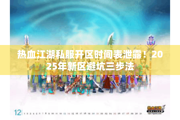 热血江湖私服开区时间表泄露！2025年新区避坑三步法