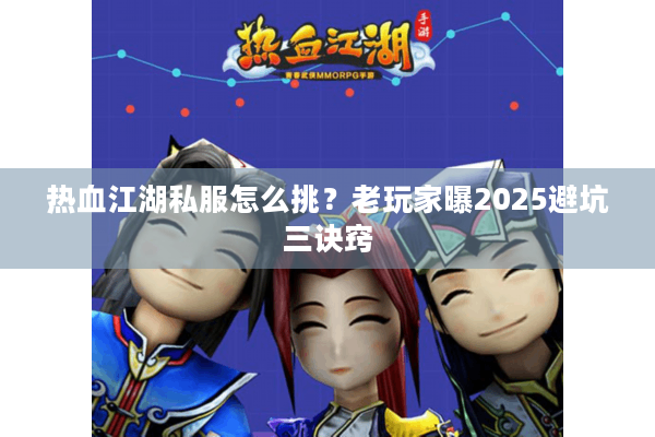 热血江湖私服怎么挑?老玩家曝2025避坑三诀窍 热血江湖私服怎么挑?老玩家曝2025避坑三诀窍