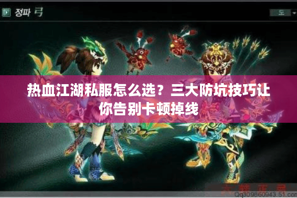 热血江湖私服怎么选?三大防坑技巧让你告别卡顿掉线 热血江湖私服怎么选?三大防坑技巧让你告别卡顿掉线
