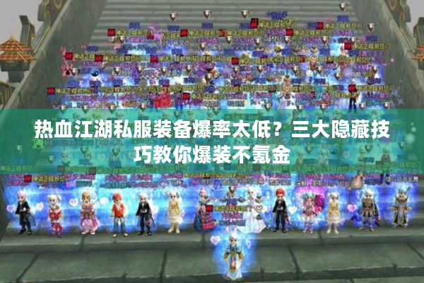 热血江湖私服装备爆率太低？三大隐藏技巧教你爆装不氪金