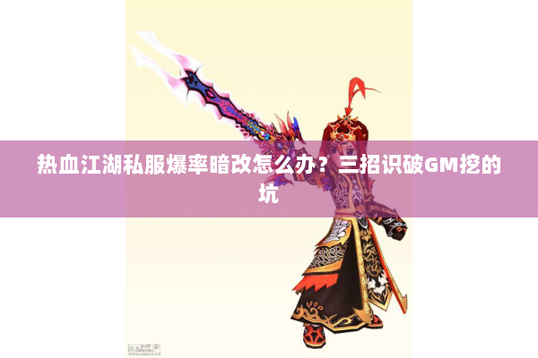 热血江湖私服爆率暗改怎么办？三招识破GM挖的坑