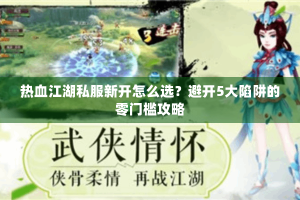 热血江湖私服新开怎么选?避开5大陷阱的零门槛攻略 热血江湖私服新开怎么选?避开5大陷阱的零门槛攻略