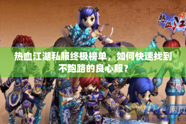热血江湖私服终极榜单，如何快速找到不跑路的良心服？