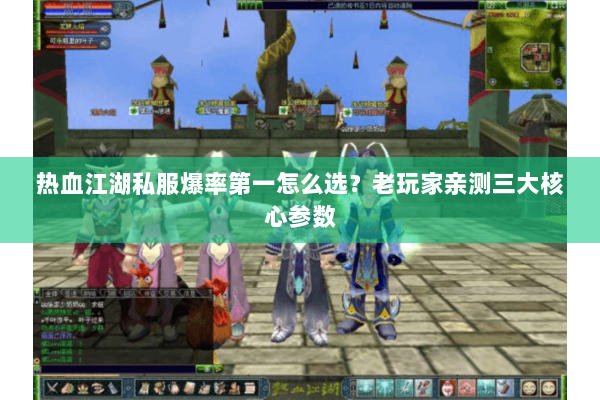 热血江湖私服爆率第一怎么选？老玩家亲测三大核心参数