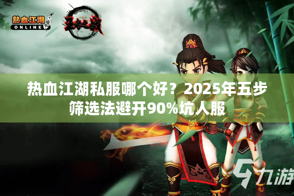 热血江湖私服哪个好？2025年五步筛选法避开90%坑人服