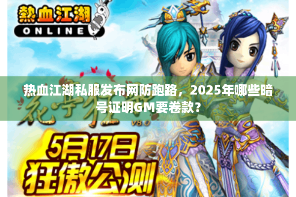 热血江湖私服发布网防跑路,2025年哪些暗号证明GM要卷款? 热血江湖私服发布网防跑路,2025年哪些暗号证明GM要卷款?
