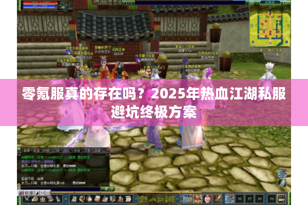 零氪服真的存在吗？2025年热血江湖私服避坑终极方案