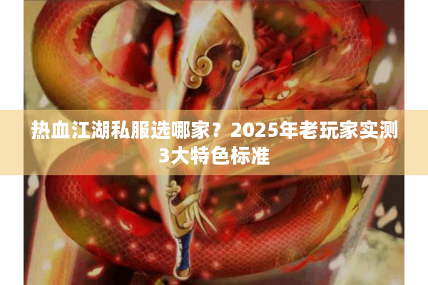热血江湖私服选哪家？2025年老玩家实测3大特色标准