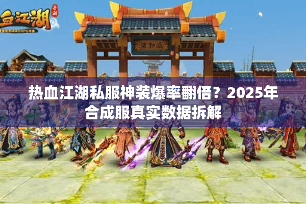 热血江湖私服神装爆率翻倍？2025年合成服真实数据拆解