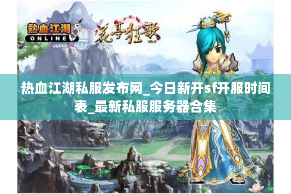 热血江湖私服发布网_今日新开sf开服时间表_最新私服服务器合集