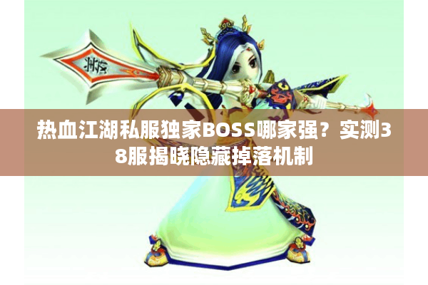 热血江湖私服独家BOSS哪家强？实测38服揭晓隐藏掉落机制