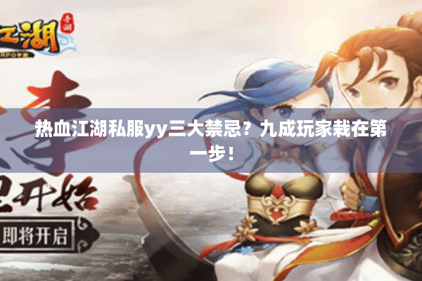 热血江湖私服yy三大禁忌?九成玩家栽在第一步! 热血江湖私服yy三大禁忌?九成玩家栽在第一步!