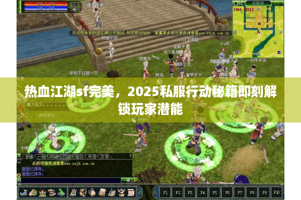 热血江湖sf完美,2025私服行动秘籍即刻解锁玩家潜能 热血江湖sf完美,2025私服行动秘籍即刻解锁玩家潜能