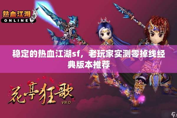 稳定的热血江湖sf,老玩家实测零掉线经典版本推荐 稳定的热血江湖sf,老玩家实测零掉线经典版本推荐