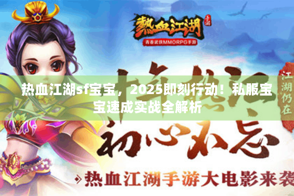 热血江湖sf宝宝，2025即刻行动！私服宝宝速成实战全解析