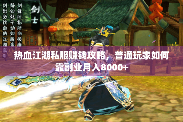 热血江湖私服赚钱攻略,普通玩家如何靠副业月入8000+ 热血江湖私服赚钱攻略,普通玩家如何靠副业月入8000+