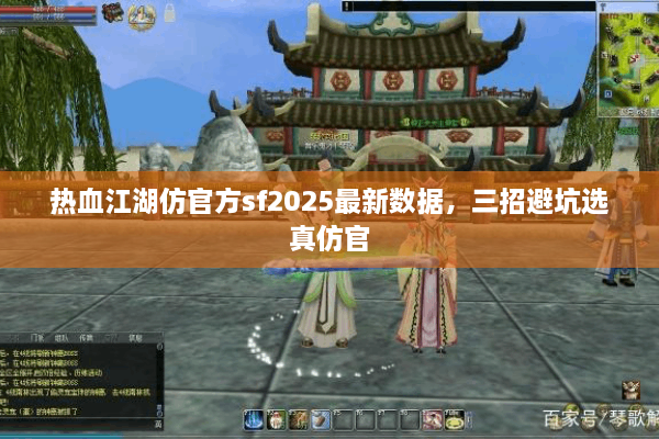 热血江湖仿官方sf2025最新数据，三招避坑选真仿官