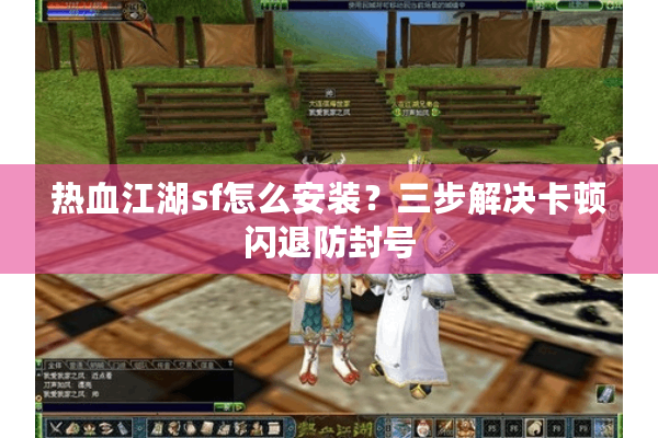 热血江湖sf怎么安装？三步解决卡顿闪退防封号