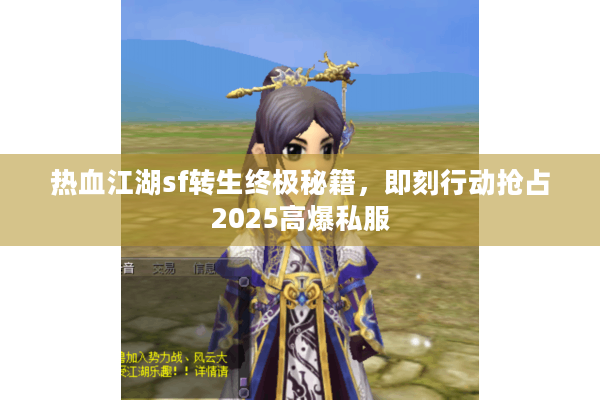 热血江湖sf转生终极秘籍,即刻行动抢占2025高爆私服 热血江湖sf转生终极秘籍,即刻行动抢占2025高爆私服