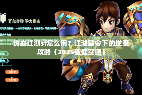热血江湖sf怎么用？江湖禁令下的逆袭攻略（2025破壁实测）