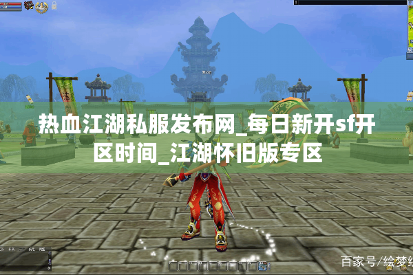 热血江湖私服发布网_每日新开sf开区时间_江湖怀旧版专区 热血江湖私服发布网_每日新开sf开区时间_江湖怀旧版专区