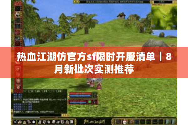 热血江湖仿官方sf限时开服清单|8月新批次实测推荐 热血江湖仿官方sf限时开服清单|8月新批次实测推荐