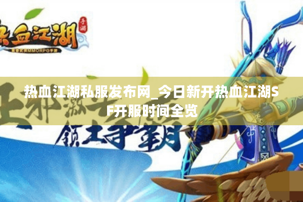 热血江湖私服发布网_今日新开热血江湖SF开服时间全览