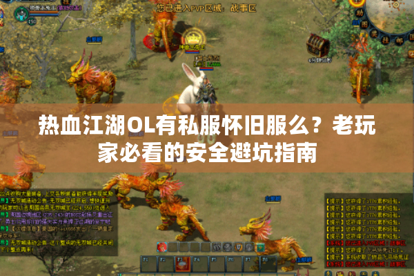 热血江湖OL有私服怀旧服么？老玩家必看的安全避坑指南