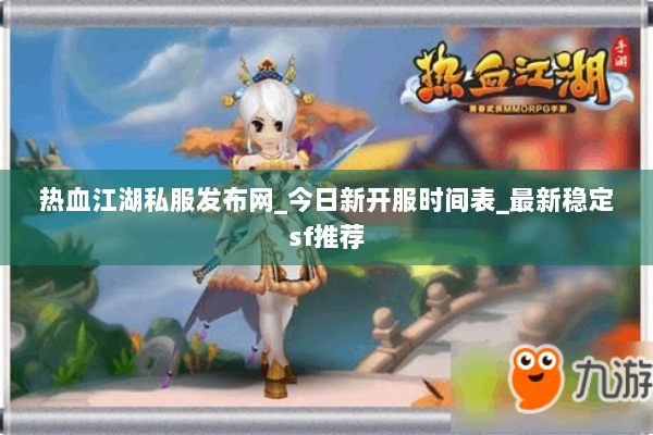 热血江湖私服发布网_今日新开服时间表_最新稳定sf推荐 热血江湖私服发布网_今日新开服时间表_最新稳定sf推荐