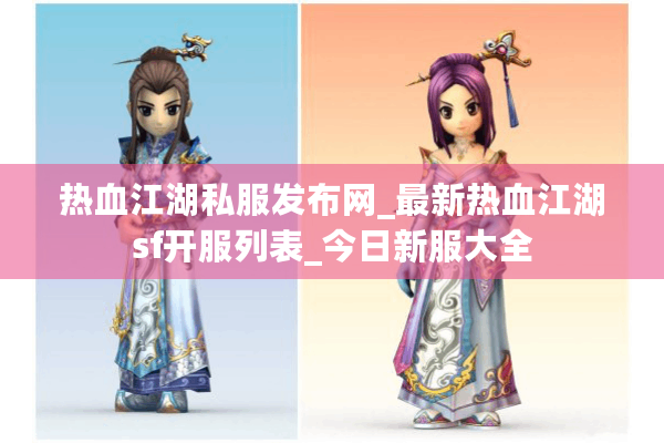 热血江湖私服发布网_最新热血江湖sf开服列表_今日新服大全