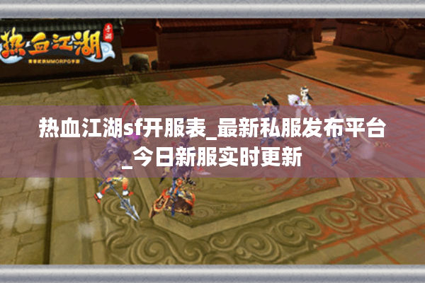 热血江湖sf开服表_最新私服发布平台_今日新服实时更新 热血江湖sf开服表_最新私服发布平台_今日新服实时更新